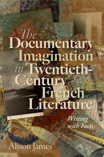 The Documentary Imagination in Twentieth-Century French Literature: Writing with Facts