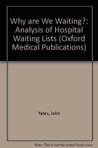 Why Are We Waiting?: An Analysis of Hospital Waiting-Lists (Oxford Medical Publications)