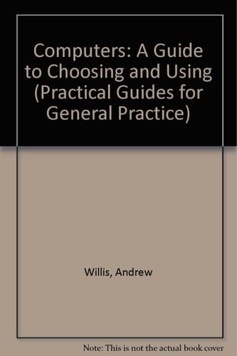 Computers: A Guide to Choosing and Using (Practical Guides for General Practice, 7)