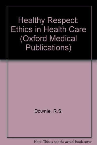 Healthy Respect: Ethics in Health Care (Oxford Medical Publications)