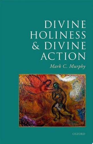 Divine Holiness and Divine Action (Oxford Studies in Analytic Theology)