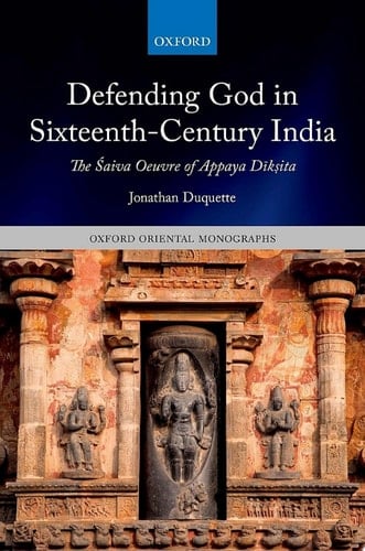 Defending God in Sixteenth-Century India: The Śaiva Oeuvre of Appaya Dīkṣita (Oxford Oriental Monographs)