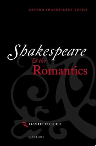 Shakespeare and the Romantics (Oxford Shakespeare Topics)