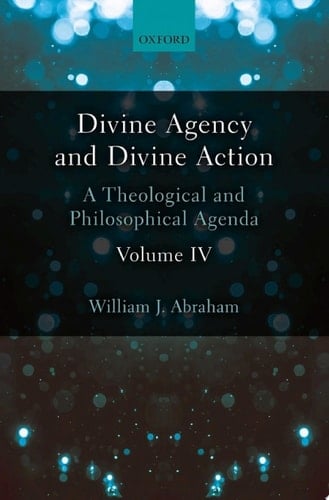 Divine Agency and Divine Action, Volume IV: A Theological and Philosophical Agenda