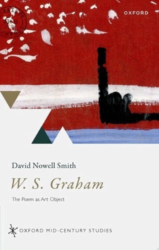 W. S. Graham: The Poem as Art Object (Oxford Mid-Century Studies Series)