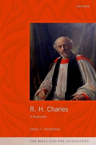 R. H. Charles: A Biography (Bible and the Humanities)