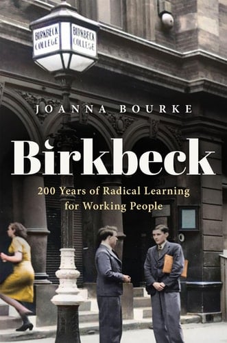 Birkbeck: 200 Years of Radical Learning for Working People (History of Universities Monographs)