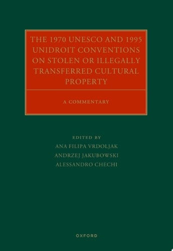 The 1970 UNESCO and 1995 UNIDROIT Conventions on Stolen or Illegally Transferred Cultural Property: A Commentary (Oxford Commentaries on International Cultural Heritage Law)