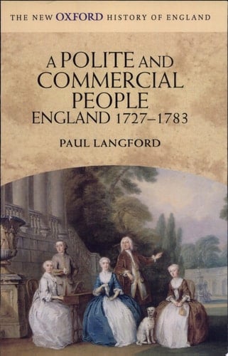 A Polite and Commercial People: England 1727-1783 (New Oxford History of England)