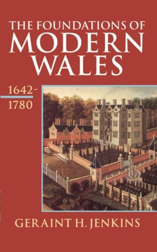 The Foundations of Modern Wales 1642-1780 (History of Wales, Volume IV)