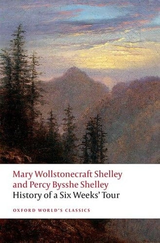 History of A Six Weeks' Tour: Through a part of France, Switzerland, Germany, and Holland: with Letters Descriptive of a Sail Round the Lake of ... of Chamouni (Oxford World's Classics)