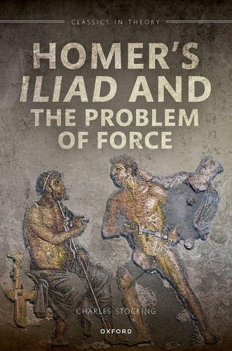 Homer's Iliad and the Problem of Force (Classics in Theory Series)