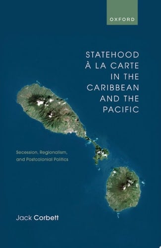 Statehood a la Carte in the Caribbean and the Pacific: Secession, Regionalism, and Postcolonial Politics
