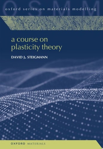 A Course on Plasticity Theory (Oxford Series on Materials Modelling)