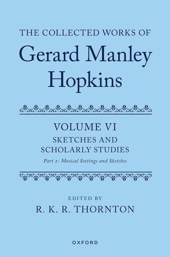 The Collected Works of Gerard Manley Hopkins: Volume VI: Sketches and Scholarly Studies, Part II: Musical Settings and Sketches