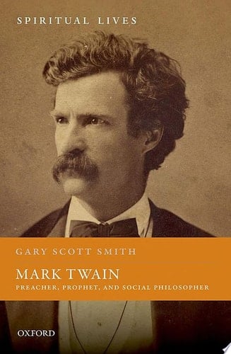 Mark Twain: Preacher, Prophet, and Social Philosopher (Spiritual Lives)