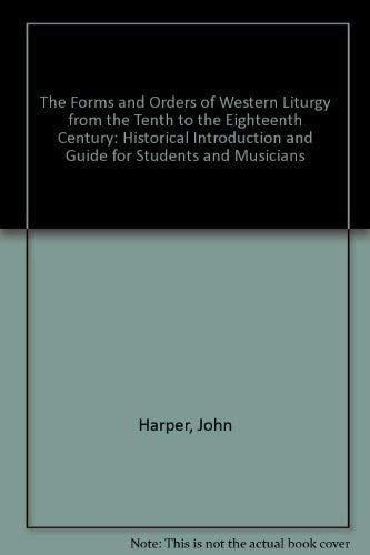 The Forms and Orders of Western Liturgy from the Tenth to the Eighteenth Century: A Historical Introduction and Guide for Students and Musicians