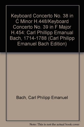 Carl Philipp Emanuel Bach Edition: Series II: Volume 15: Keyboard Concerto No. 38 in C Minor, H 448 Keyboard Concerto No. 39 in F Major, H 454