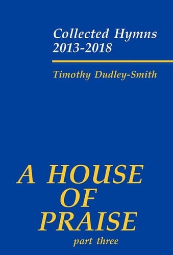 A House of Praise, Part 3: Collected Hymns 2013-2018