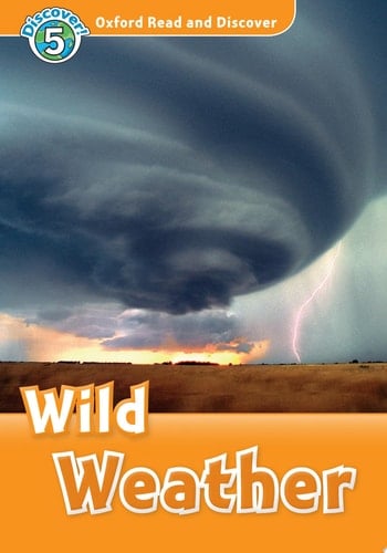 Wild Weather (Oxford Read and Discover Level 5): Level 5: 900-Word Vocabulary Wild Weather