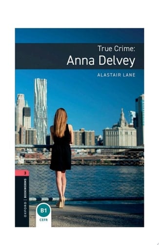Oxford Bookworms Library Level 3: True Crime: Anna Delvey