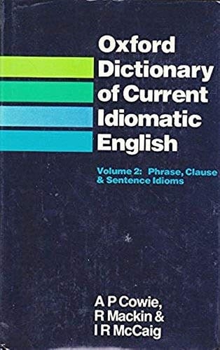 Oxford Dictionary of Current Idiomatic English. Volume 2: Phrase, Clause & Sentence Idioms