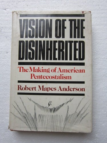 Vision of the Disinherited: The Making of American Pentecostalism