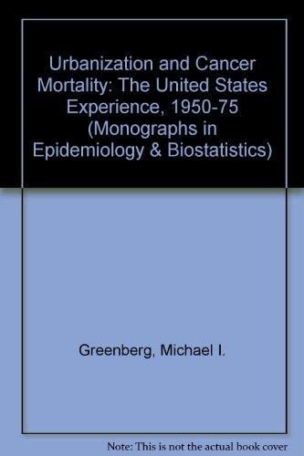 Urbanization and Cancer Mortality: The United States Experience 1950-1975 (Monographs in Epidemiology and Biostatistics, 4)