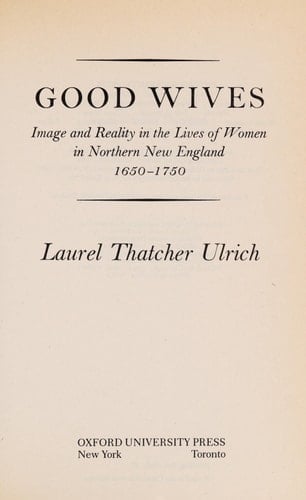 Good Wives: Image and Reality in the Lives of Women in Northern New England 1650-1750