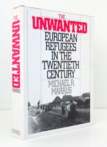 The Unwanted: European Refugees in the Twentieth Century