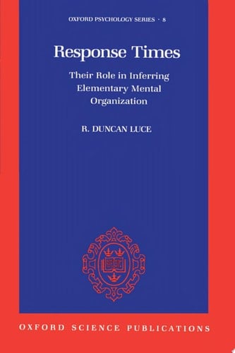 Response Times: Their Role in Inferring Elementary Mental Organization (Oxford Psychology Series, 8)
