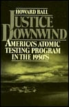 Justice Downwind: America's Atomic Testing Program in the 1950s