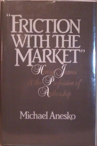 Friction with the Market: Henry James and the Profession of Authorship