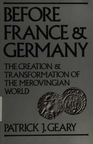 Before France and Germany: The Creation and Transformation of the Merovingian World