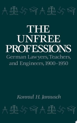 The Unfree Professions: German Lawyers, Teachers, and Engineers, 1900-1950