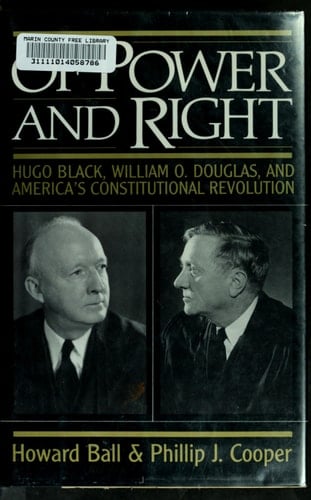 Of Power and Right: Hugo Black, William O. Douglas, and America's Constitutional Revolution