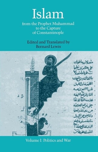 Islam: From the Prophet Muhammad to the Capture of Constantinople Volume 1: Politics and War