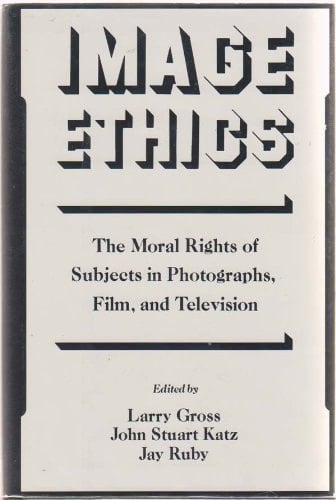 Image Ethics: The Moral Rights of Subjects in Photographs, Film, and Television (Communication & Society)