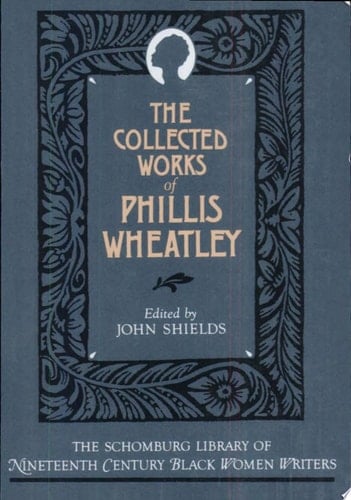 The Collected Works of Phillis Wheatley (The Schomburg Library of Nineteenth-Century Black Women Writers)