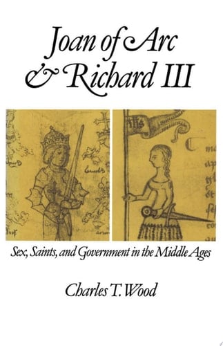 Joan of Arc and Richard III: Sex, Saints, and Government in the Middle Ages