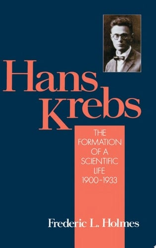 Hans Krebs: v.1: The Formation of a Scientific Life, 1900-33 (Monographs on the History & Philosophy of Biology)