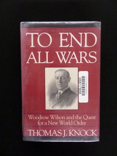 To End All Wars: Woodrow Wilson and the Quest for a New World Order