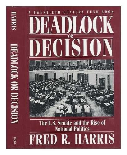 Deadlock or Decision: The U.S. Senate and the Rise of National Politics A Twentieth Century Fund Book