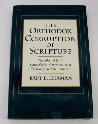 The Orthodox Corruption of Scripture: The Effect of Early Christological Controversies on the Text of the New Testament