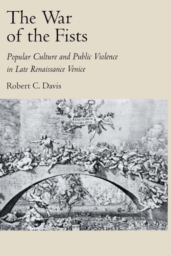 The War of the Fists: Popular Culture and Public Violence in Late Renaissance Venice