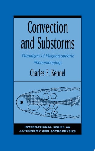 Convection and Substorms: Paradigms of Magnetospheric Phenomenology (International Series on Astronomy and Astrophysics, 2)