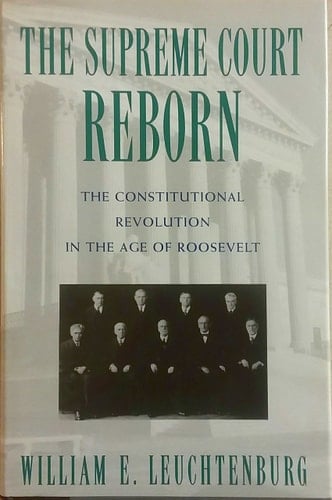 The Supreme Court Reborn: Constitutional Revolution in the Age of Roosevelt