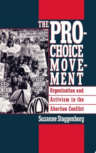 The Pro-Choice Movement: Organization and Activism in the Abortion Conflict