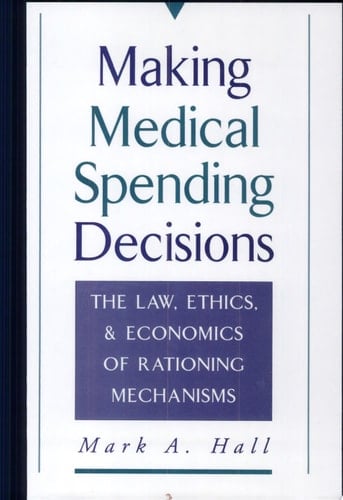 Making Medical Spending Decisions: The Law, Ethics, and Economics of Rationing Mechanisms