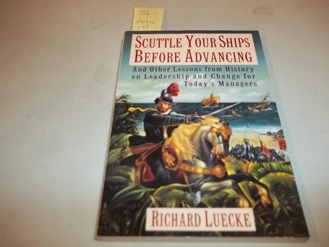 Scuttle Your Ships before Advancing: And Other Lessons from History on Leadership and Change for Today's Managers
